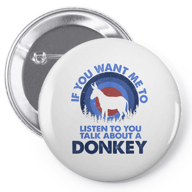 If Want Me Listen Talk About Animal Donkey T Shirt Pin-back Button | Artistshot