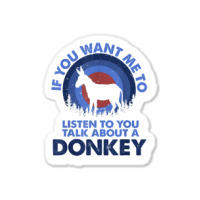 If Want Me Listen Talk About Animal Donkey T Shirt Sticker | Artistshot