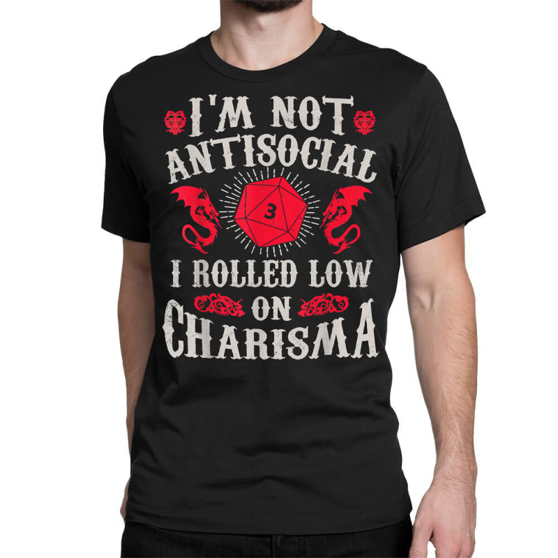 I'm Not Antisocial I Rolled Low On Charisma Dice Rpg Gamer T Shirt Classic T-shirt by kamrynshut8 | Artistshot