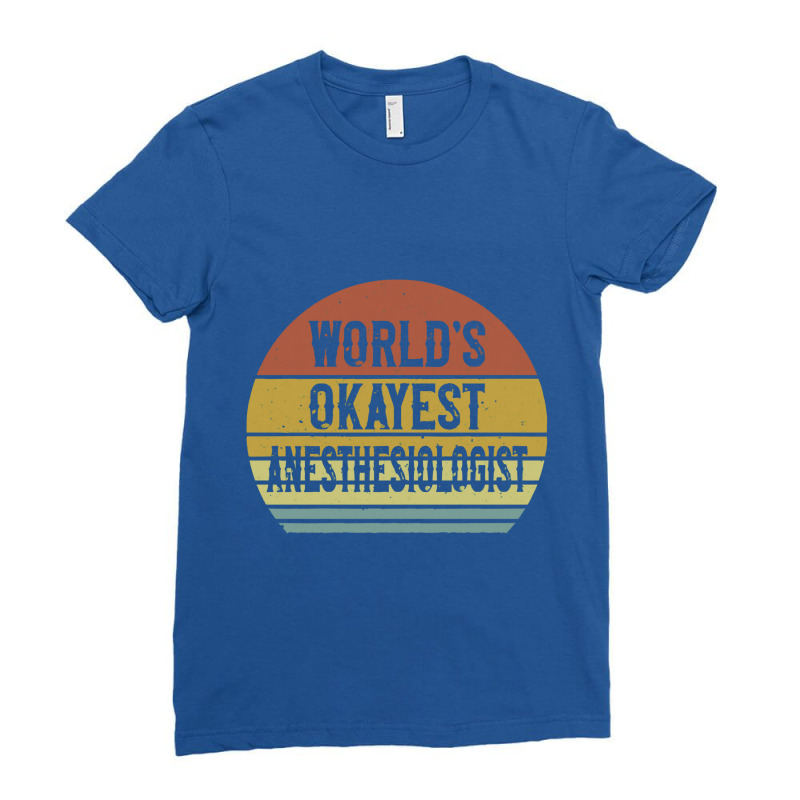 Anesthesiologist T Shirt World's Okayest Anesthesiologist Ladies Fitted T-shirt | Artistshot