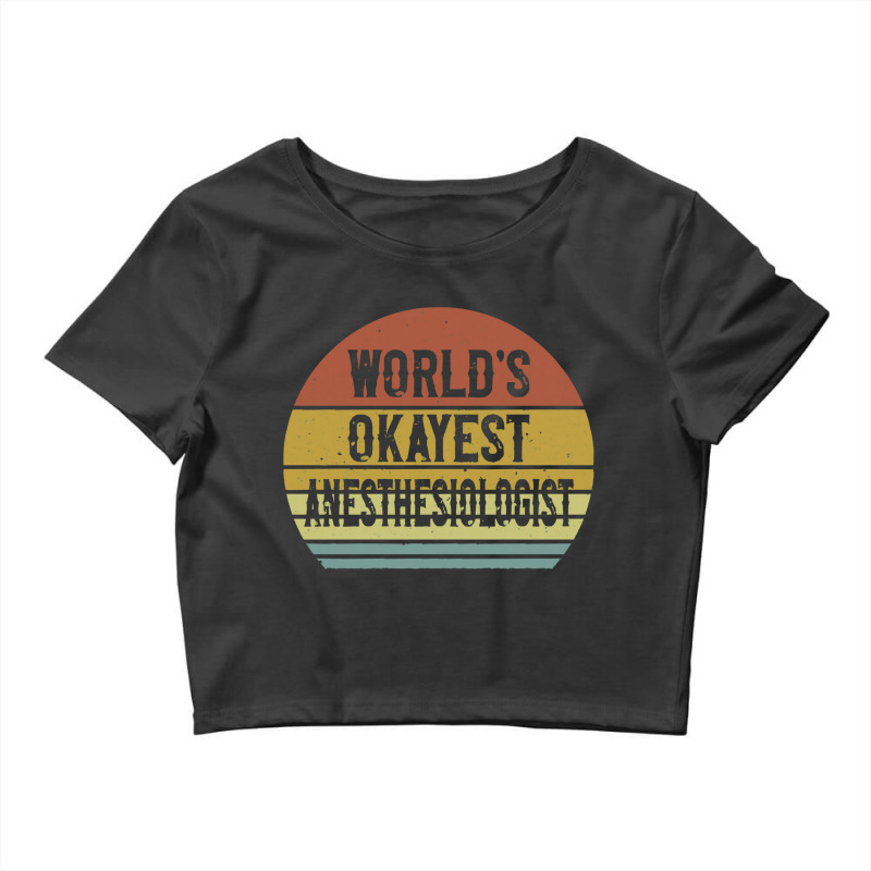 Anesthesiologist T Shirt World's Okayest Anesthesiologist Crop Top | Artistshot