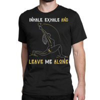 Inhale Exhale & Leave Me Alone Mental Self Help Love Woman T Shirt Classic T-shirt | Artistshot