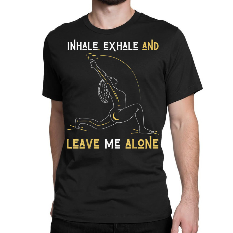 Inhale Exhale & Leave Me Alone Mental Self Help Love Woman T Shirt Classic T-shirt by shanesxk | Artistshot