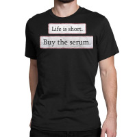 Life Is Short Buy The Serum Skin Esthetician Serum T Shirt Classic T-shirt | Artistshot