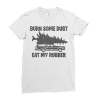 Funny Christmas Vacation Burn Some Dust Eat My Rubber Humor Ladies Fitted T-shirt | Artistshot