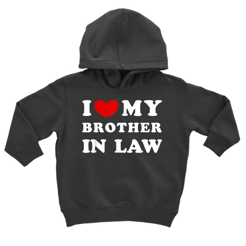 I Love My Brother In Law, I Heart My Brother In Law T Shirt Toddler Hoodie by luckenbg | Artistshot