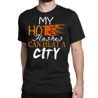 My Hot Flashes Can Heat A City For Menopause Women T Shirt Classic T-shirt | Artistshot