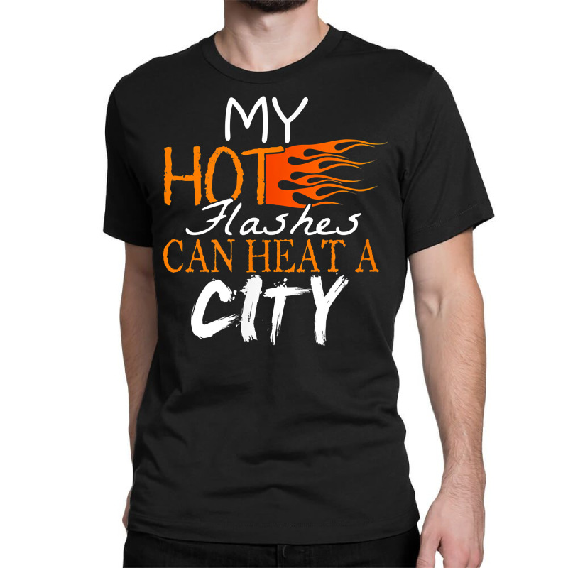 My Hot Flashes Can Heat A City For Menopause Women T Shirt Classic T-shirt | Artistshot