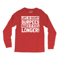 Burpee Life Is Short Burpees Makes It Feel Longer Long Sleeve Shirts | Artistshot