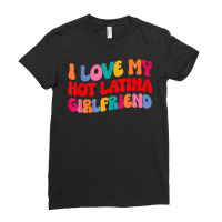 I Love My Hot Girlfriend I Love My Hot Latina Girlfriend T Shirt Ladies Fitted T-shirt | Artistshot