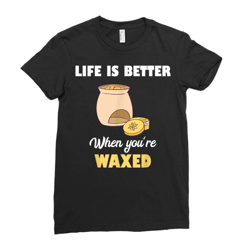 Life Is Better When You're Waxed Skincare Esthetician Waxing T Shirt Ladies Fitted T-shirt | Artistshot