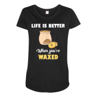 Life Is Better When You're Waxed Skincare Esthetician Waxing T Shirt Maternity Scoop Neck T-shirt | Artistshot