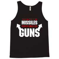 Too Close For Missiles Switching To Guns Quote Tank Top | Artistshot