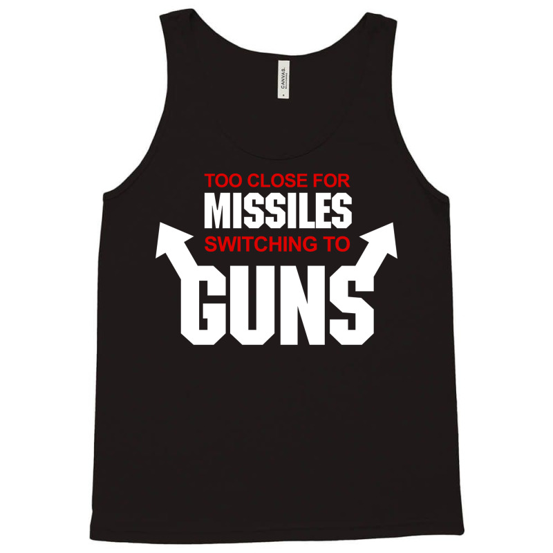 Too Close For Missiles Switching To Guns Quote Tank Top | Artistshot