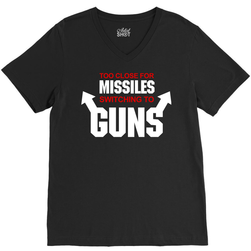 Too Close For Missiles Switching To Guns Quote V-neck Tee | Artistshot