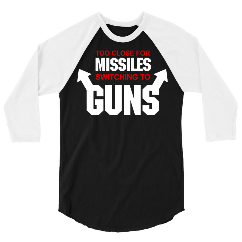 Too Close For Missiles Switching To Guns Quote 3/4 Sleeve Shirt | Artistshot