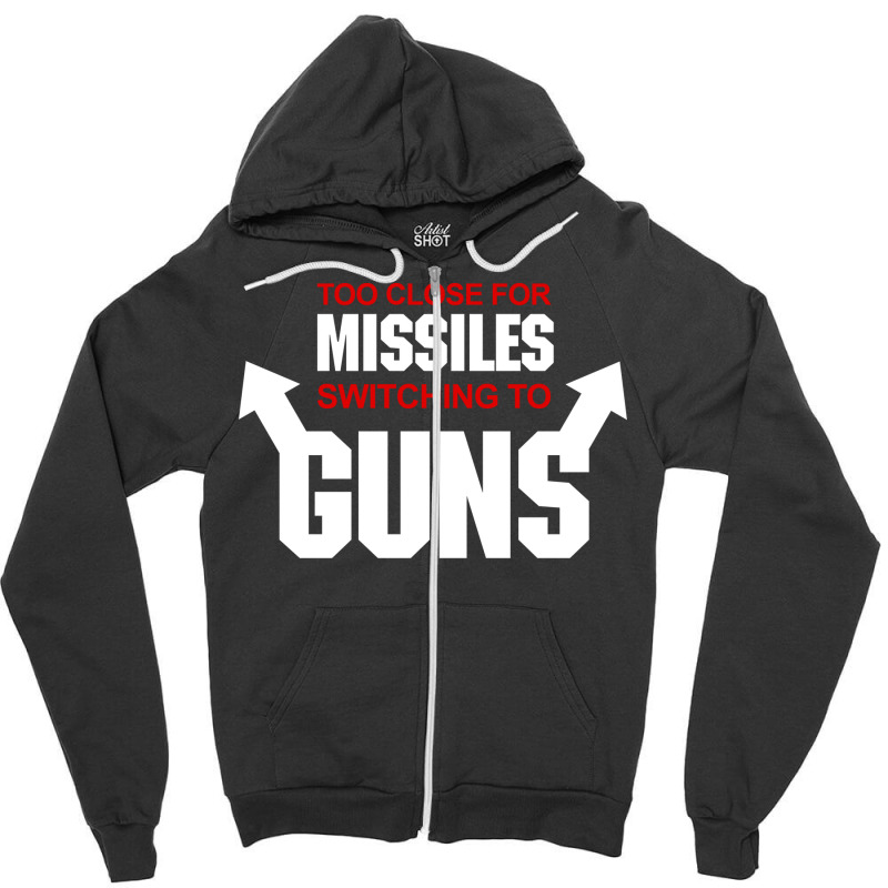 Too Close For Missiles Switching To Guns Quote Zipper Hoodie | Artistshot