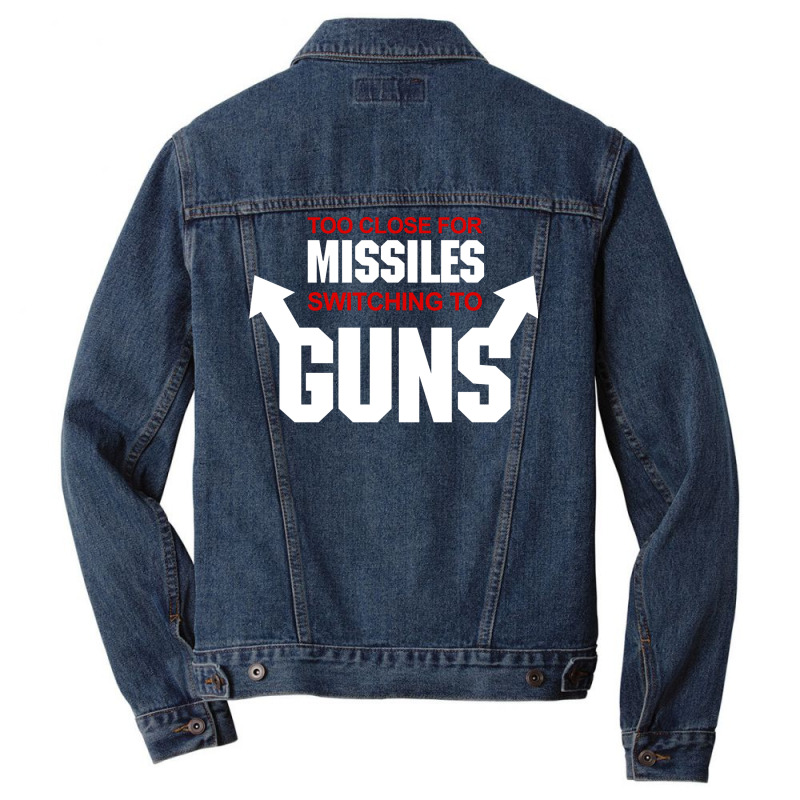 Too Close For Missiles Switching To Guns Quote Men Denim Jacket | Artistshot