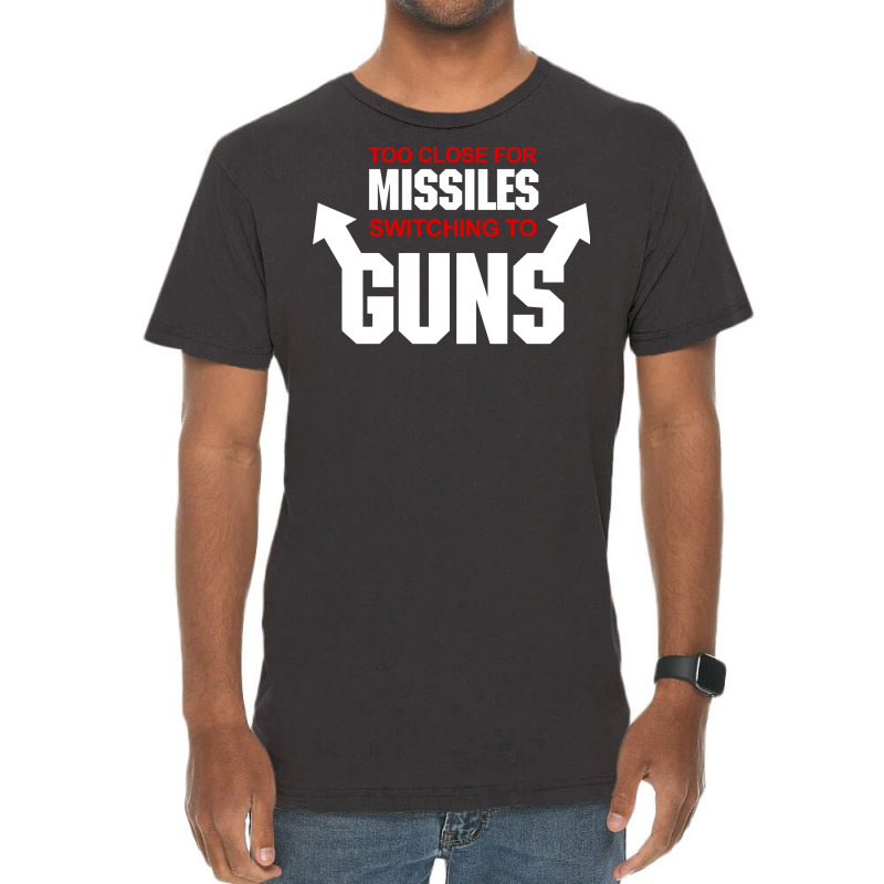 Too Close For Missiles Switching To Guns Quote Vintage T-shirt | Artistshot