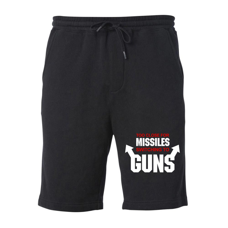 Too Close For Missiles Switching To Guns Quote Fleece Short | Artistshot