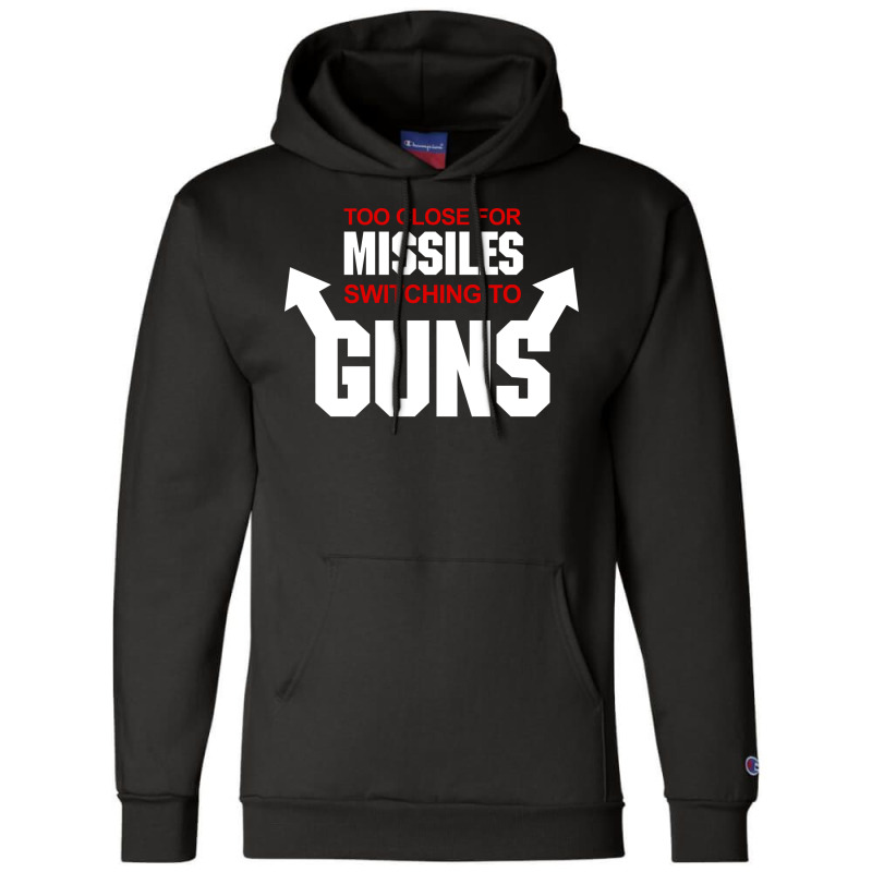 Too Close For Missiles Switching To Guns Quote Champion Hoodie | Artistshot