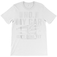 No My Car Isnt Done Yet Car Mechanic Workshop T Shirt T-shirt | Artistshot