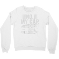 No My Car Isnt Done Yet Car Mechanic Workshop T Shirt Crewneck Sweatshirt | Artistshot