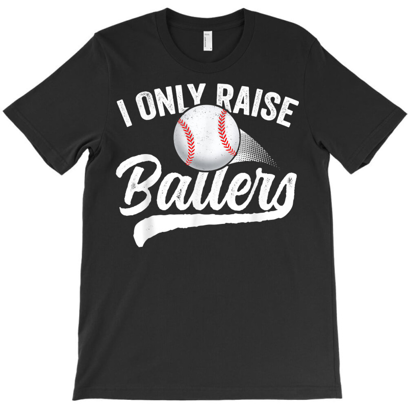 I Only Raise Ballers Baseball T Shirt Mom Mother Dad Father T Shirt T-shirt | Artistshot