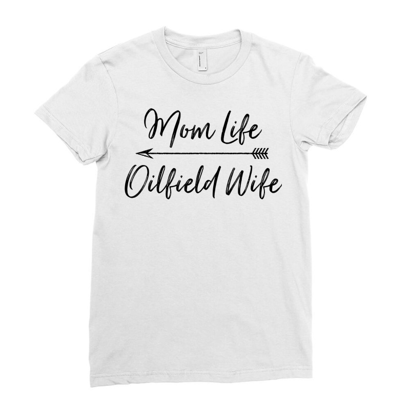 Oilfield Wife   Mom Life Oilfield Wife T Shirt Ladies Fitted T-Shirt by atereabag | Artistshot