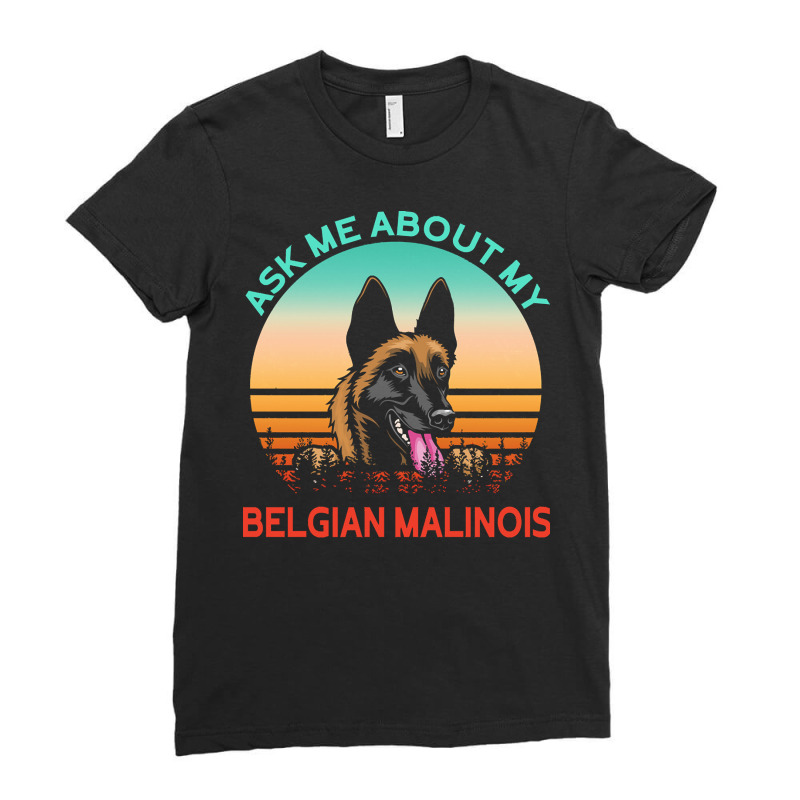 Belgian Malinois T  Shirt Ask Me About My Belgian Malinois T  Shirt Ladies Fitted T-Shirt by carley82214 | Artistshot