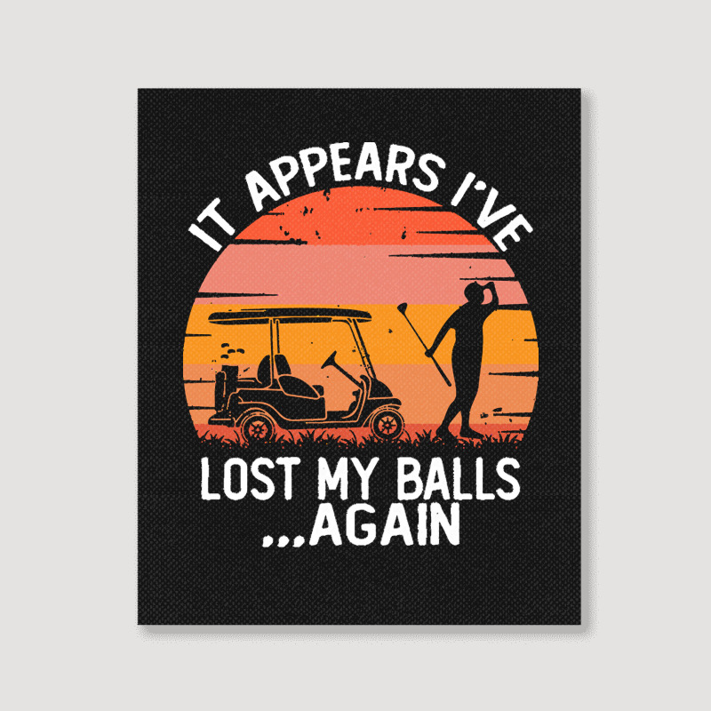 Funny Golf Sayings T  Shirtit Appears I've Lost My Balls Again Funny G Portrait Canvas Print | Artistshot