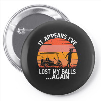 Funny Golf Sayings T  Shirtit Appears I've Lost My Balls Again Funny G Pin-back Button | Artistshot