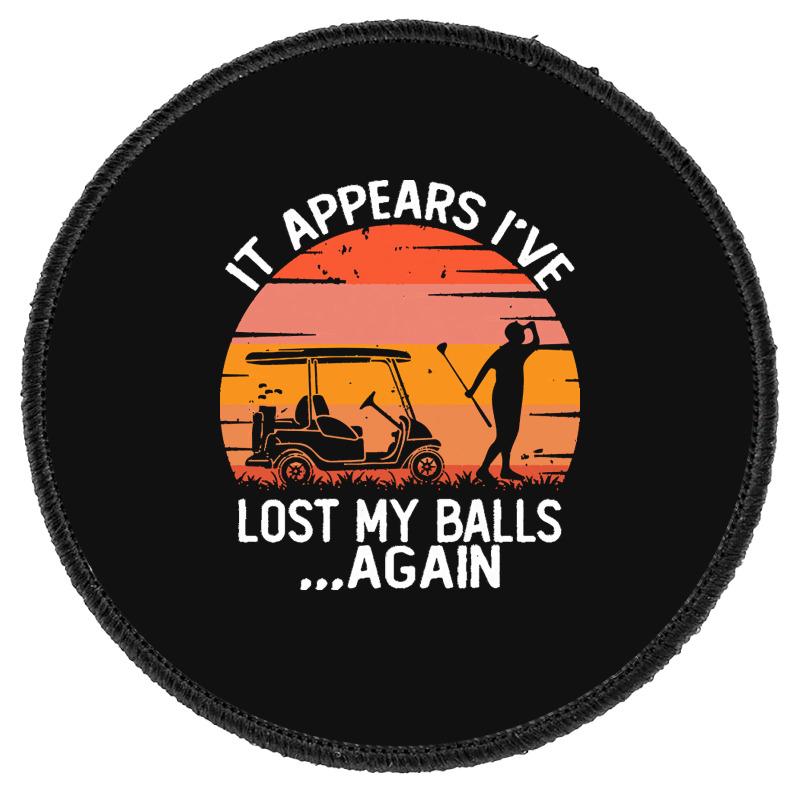 Funny Golf Sayings T  Shirtit Appears I've Lost My Balls Again Funny G Round Patch | Artistshot