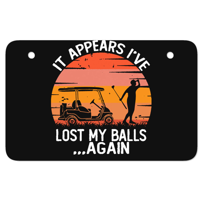 Funny Golf Sayings T  Shirtit Appears I've Lost My Balls Again Funny G Atv License Plate | Artistshot