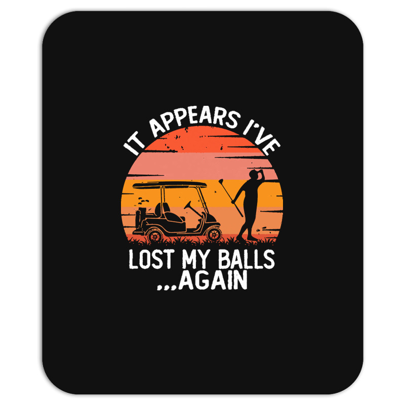 Funny Golf Sayings T  Shirtit Appears I've Lost My Balls Again Funny G Mousepad | Artistshot