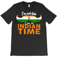 I'm Not Late I'm On Indian Time   Funny Proud India Flag T Shirt T-shirt | Artistshot