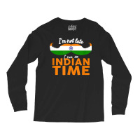 I'm Not Late I'm On Indian Time   Funny Proud India Flag T Shirt Long Sleeve Shirts | Artistshot