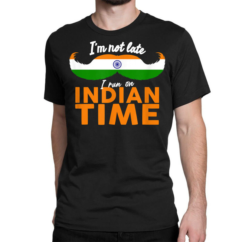 I'm Not Late I'm On Indian Time   Funny Proud India Flag T Shirt Classic T-shirt by ald1heberts | Artistshot