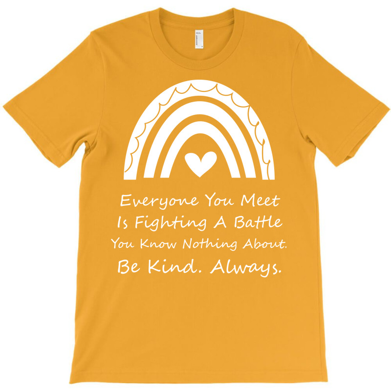 Everyone You Meet Is Fighting A Battle You Know Nothing About Be Kind T-shirt | Artistshot