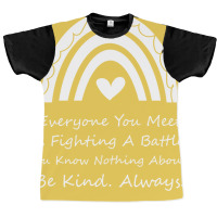 Everyone You Meet Is Fighting A Battle You Know Nothing About Be Kind Graphic T-shirt | Artistshot