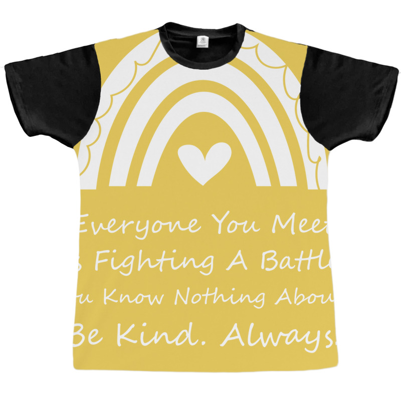 Everyone You Meet Is Fighting A Battle You Know Nothing About Be Kind Graphic T-shirt | Artistshot