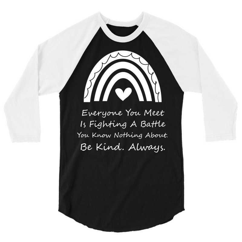 Everyone You Meet Is Fighting A Battle You Know Nothing About Be Kind 3/4 Sleeve Shirt | Artistshot