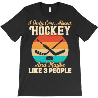 I Only Care About T  Shirt I Only Care About Hockey And Maybe Like 3 P T-shirt | Artistshot