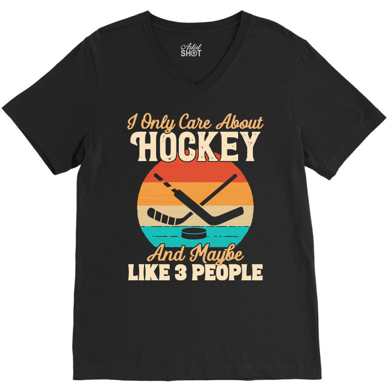 I Only Care About T  Shirt I Only Care About Hockey And Maybe Like 3 P V-neck Tee | Artistshot