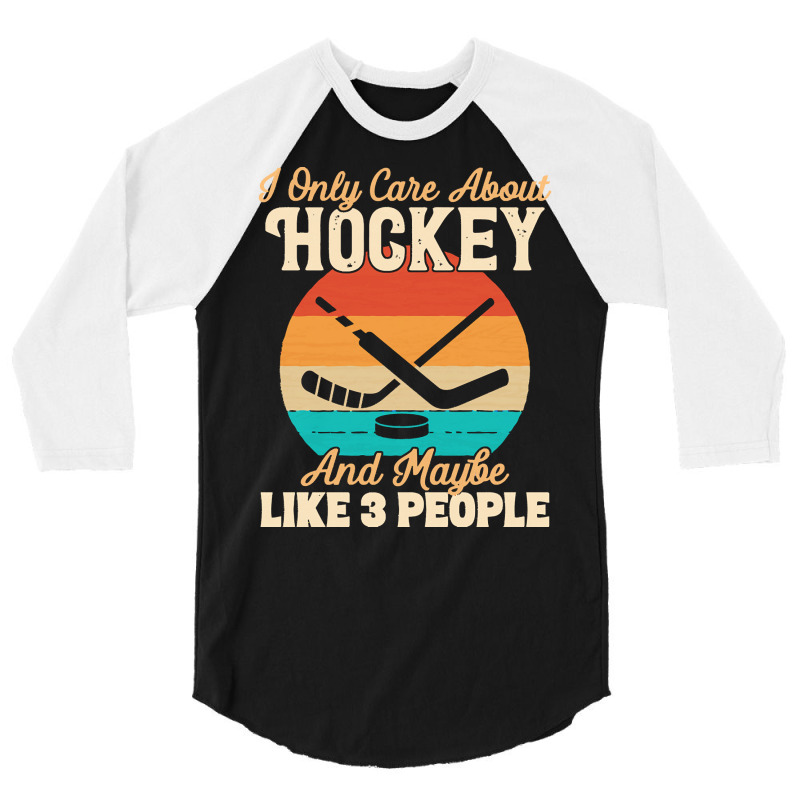 I Only Care About T  Shirt I Only Care About Hockey And Maybe Like 3 P 3/4 Sleeve Shirt | Artistshot