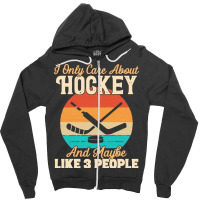 I Only Care About T  Shirt I Only Care About Hockey And Maybe Like 3 P Zipper Hoodie | Artistshot