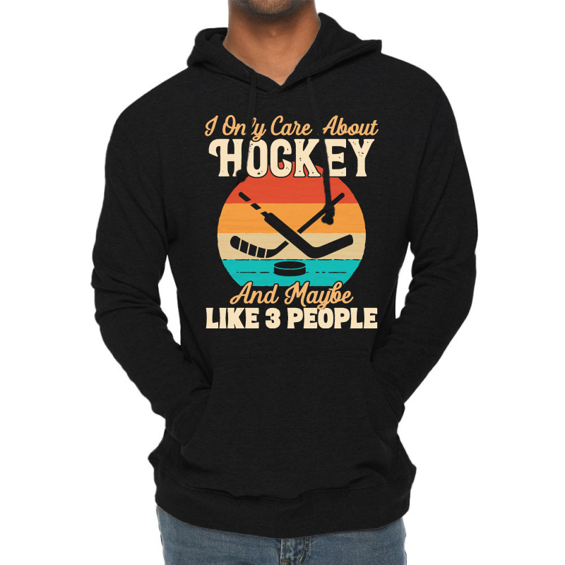 I Only Care About T  Shirt I Only Care About Hockey And Maybe Like 3 P Lightweight Hoodie | Artistshot