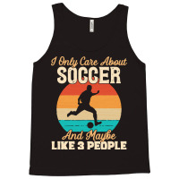 I Only Care About T  Shirt I Only Care About Soccer And Maybe Like 3 P Tank Top | Artistshot