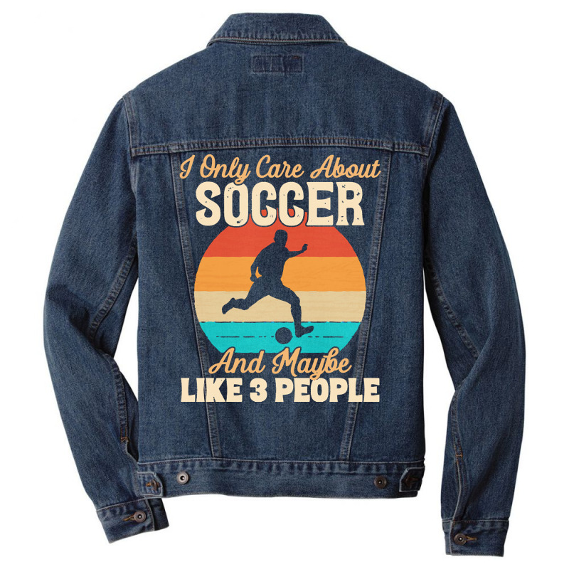 I Only Care About T  Shirt I Only Care About Soccer And Maybe Like 3 P Men Denim Jacket | Artistshot