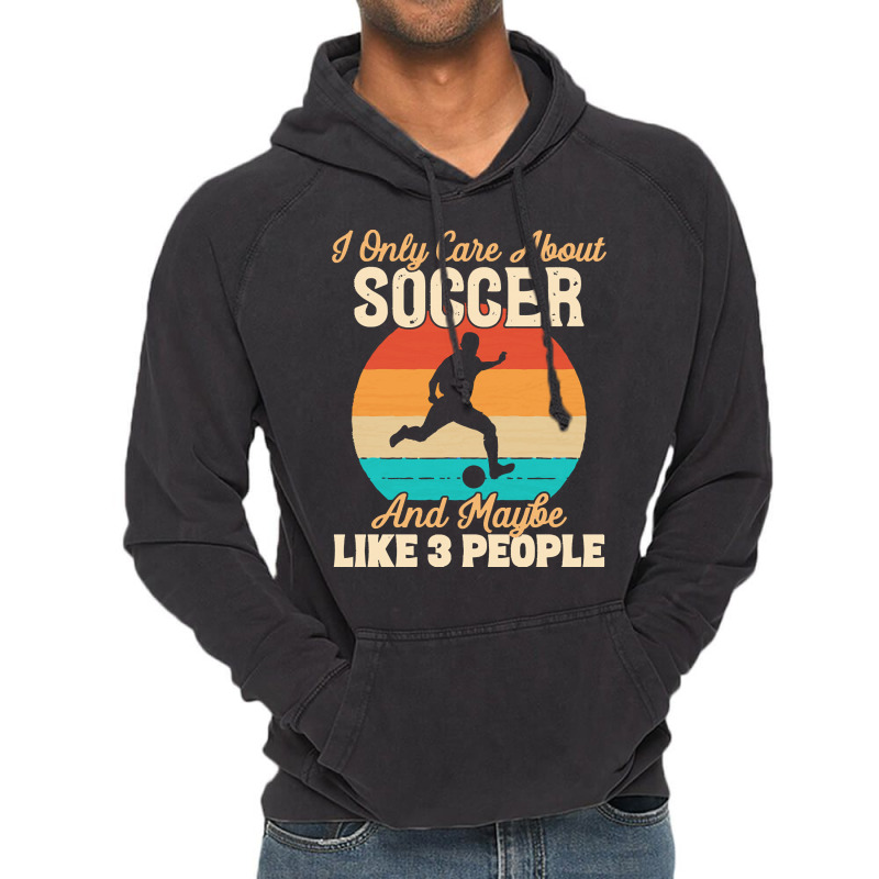 I Only Care About T  Shirt I Only Care About Soccer And Maybe Like 3 P Vintage Hoodie | Artistshot